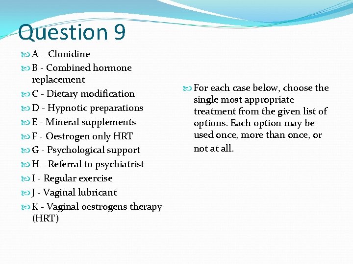 Question 9 A – Clonidine B - Combined hormone replacement C - Dietary modification