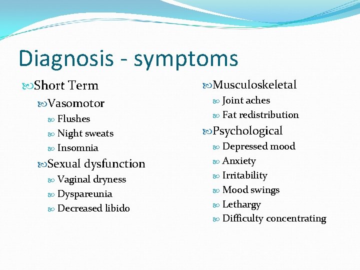 Diagnosis - symptoms Short Term Vasomotor Flushes Night sweats Insomnia Sexual dysfunction Vaginal dryness