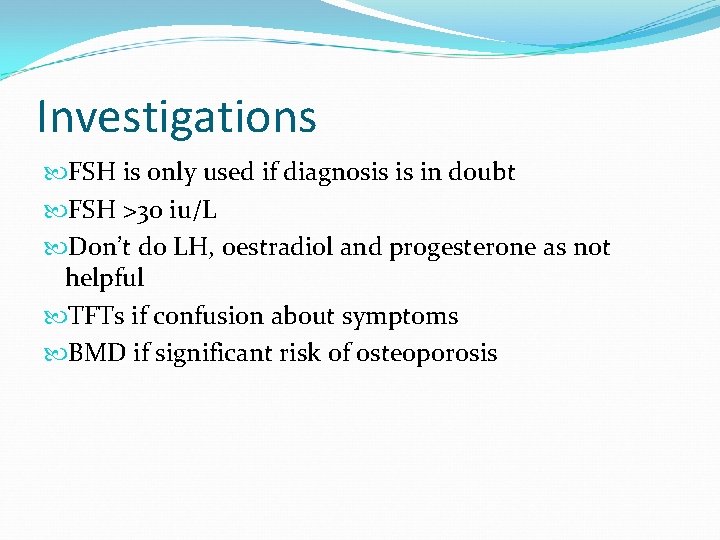 Investigations FSH is only used if diagnosis is in doubt FSH >30 iu/L Don’t