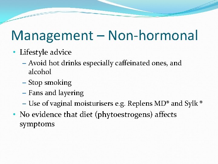 Management – Non-hormonal • Lifestyle advice – Avoid hot drinks especially caffeinated ones, and