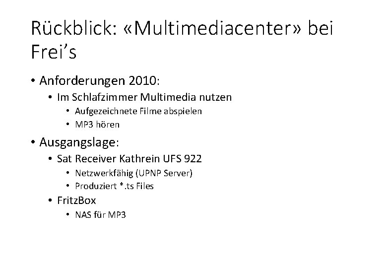 Rückblick: «Multimediacenter» bei Frei’s • Anforderungen 2010: • Im Schlafzimmer Multimedia nutzen • Aufgezeichnete