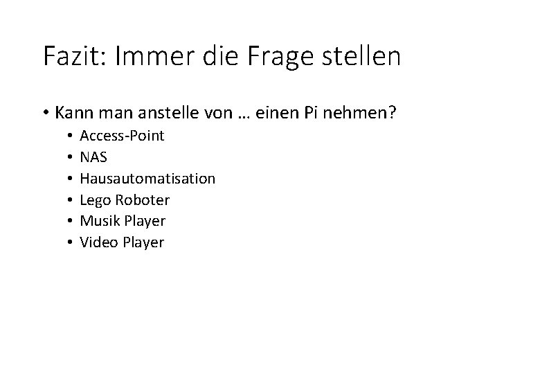 Fazit: Immer die Frage stellen • Kann man anstelle von … einen Pi nehmen?