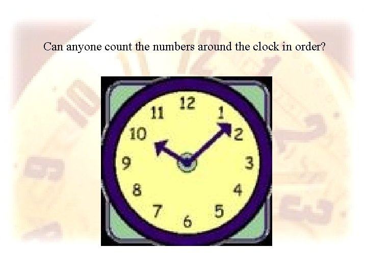 Can anyone count the numbers around the clock in order? 