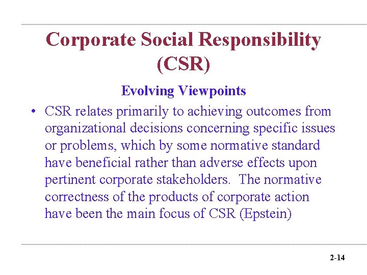 Corporate Social Responsibility (CSR) Evolving Viewpoints • CSR relates primarily to achieving outcomes from