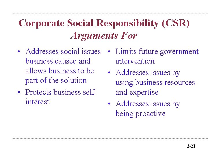 Corporate Social Responsibility (CSR) Arguments For • Addresses social issues • Limits future government