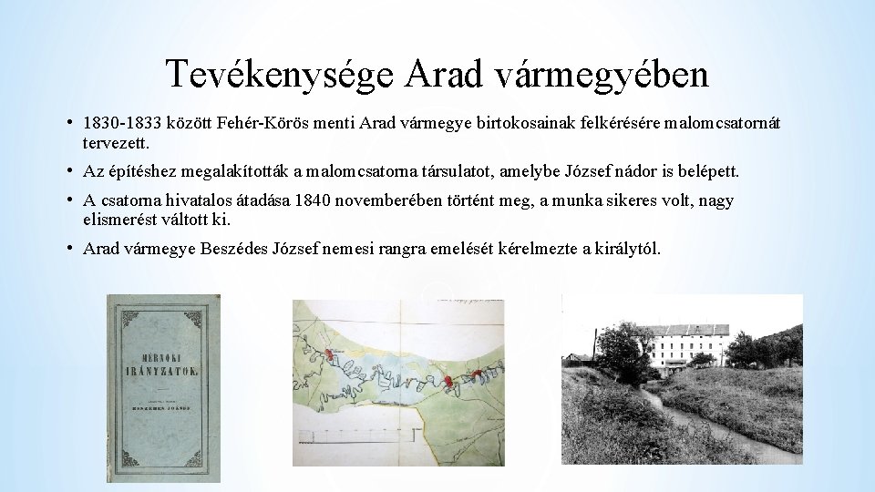 Tevékenysége Arad vármegyében • 1830 -1833 között Fehér-Körös menti Arad vármegye birtokosainak felkérésére malomcsatornát