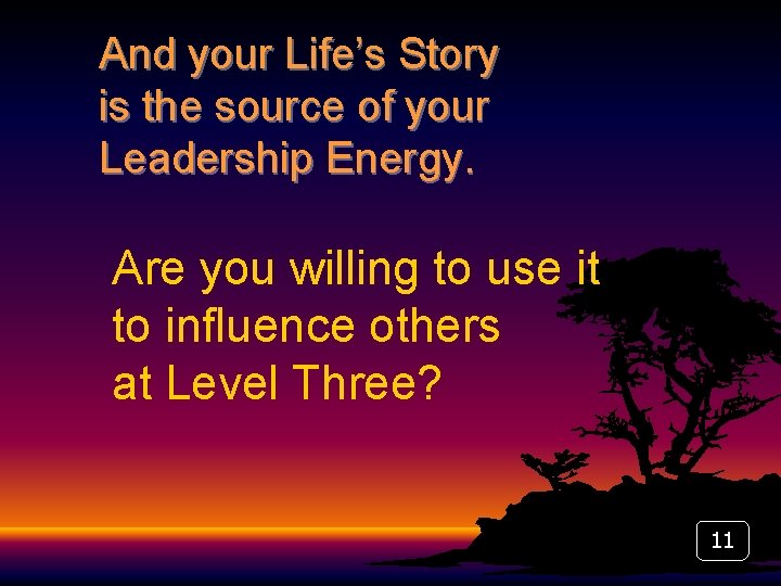 And your Life’s Story is the source of your Leadership Energy. Are you willing