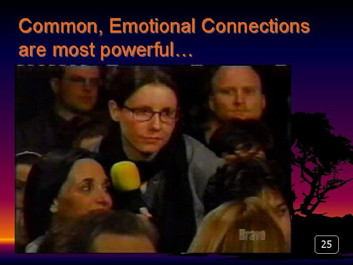 Common, Emotional Connections are most powerful… 25 