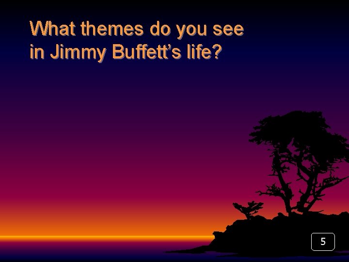 What themes do you see in Jimmy Buffett’s life? 5 