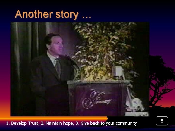 Another story … 1. Develop Trust, 2. Maintain hope, 3. Give back to your