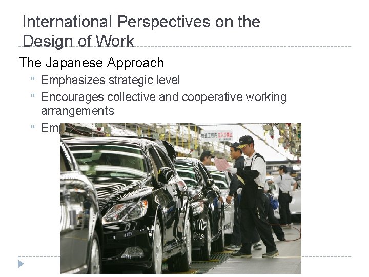 International Perspectives on the Design of Work The Japanese Approach Emphasizes strategic level Encourages