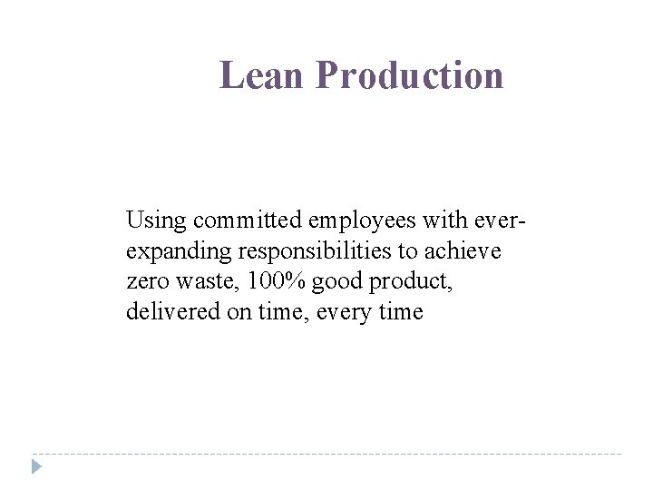 Lean Production Using committed employees with everexpanding responsibilities to achieve zero waste, 100% good