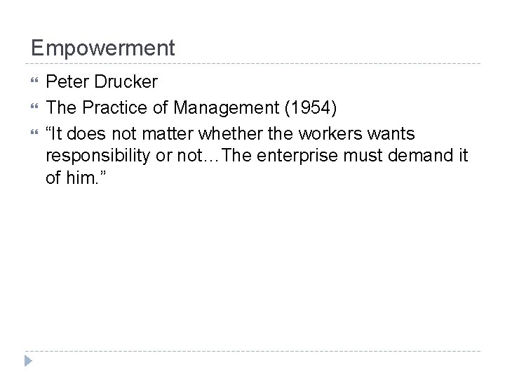 Empowerment Peter Drucker The Practice of Management (1954) “It does not matter whether the