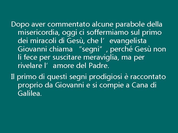 Dopo aver commentato alcune parabole della misericordia, oggi ci soffermiamo sul primo dei miracoli