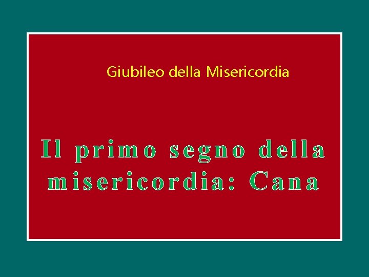 Giubileo della Misericordia Il primo segno della misericordia: Cana 