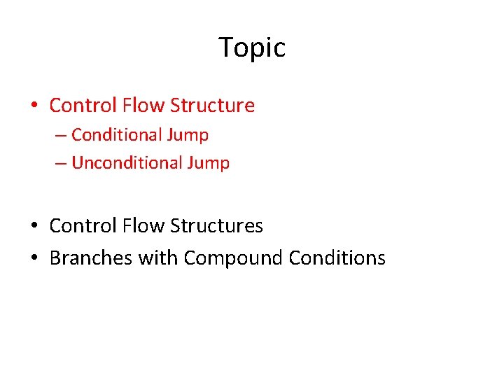 Topic • Control Flow Structure – Conditional Jump – Unconditional Jump • Control Flow