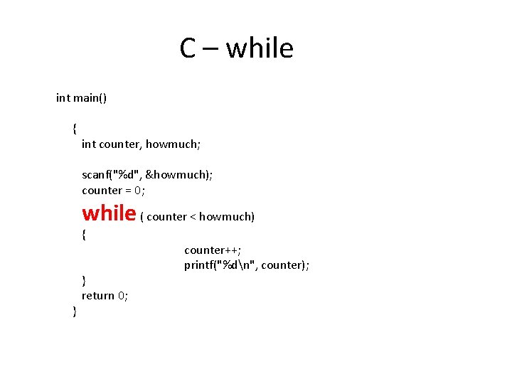 C – while int main() { int counter, howmuch; scanf("%d", &howmuch); counter = 0; C – while int main() { int counter, howmuch; scanf("%d", &howmuch); counter = 0;