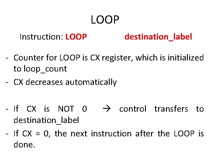 LOOP Instruction: LOOP destination_label - Counter for LOOP is CX register, which is initialized LOOP Instruction: LOOP destination_label - Counter for LOOP is CX register, which is initialized
