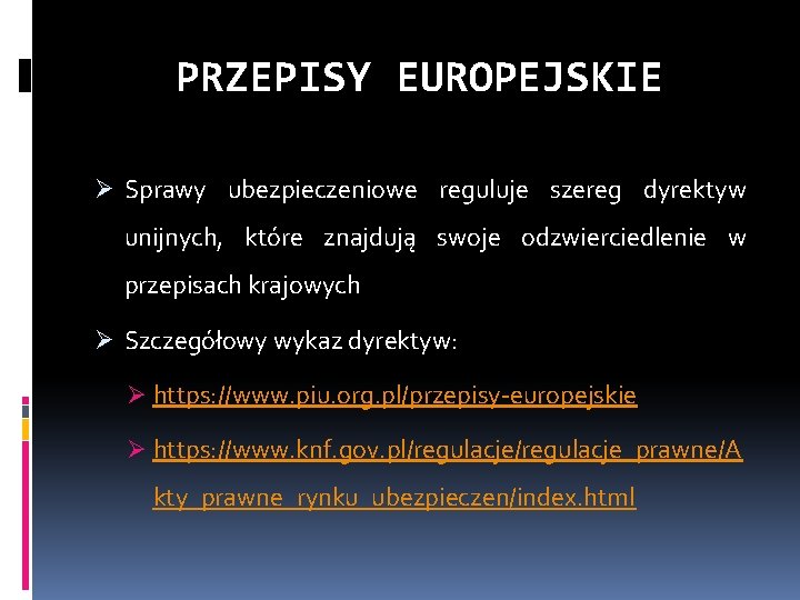 PRZEPISY EUROPEJSKIE Ø Sprawy ubezpieczeniowe reguluje szereg dyrektyw unijnych, które znajdują swoje odzwierciedlenie w