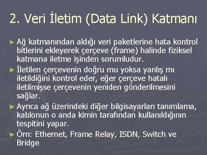 2. Veri İletim (Data Link) Katmanı ► Ağ katmanından aldığı veri paketlerine hata kontrol