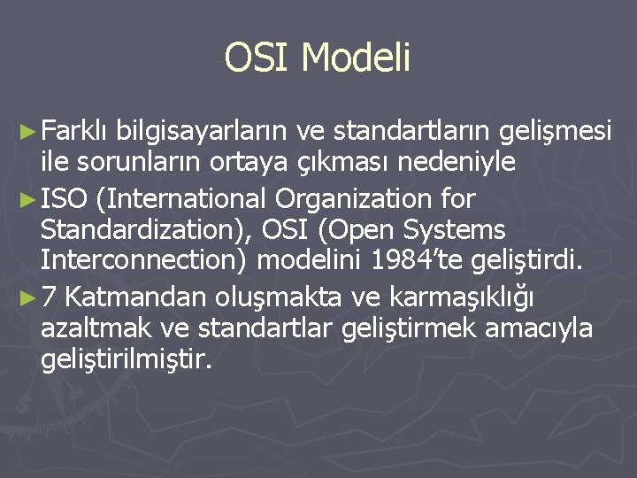 OSI Modeli ► Farklı bilgisayarların ve standartların gelişmesi ile sorunların ortaya çıkması nedeniyle ►