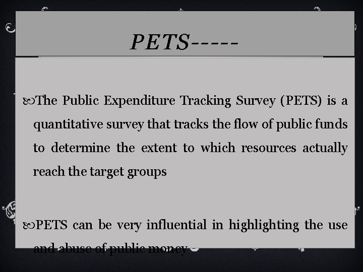 PETS---- The Public Expenditure Tracking Survey (PETS) is a quantitative survey that tracks the