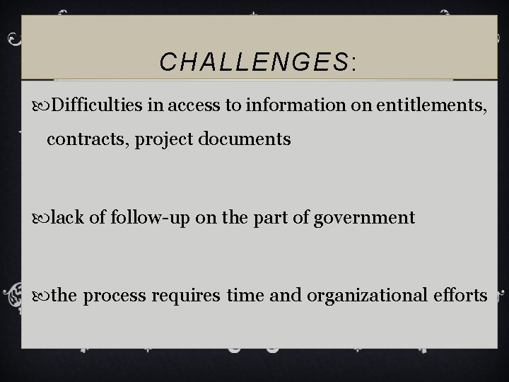 CHALLENGES: Difficulties in access to information on entitlements, contracts, project documents lack of follow-up