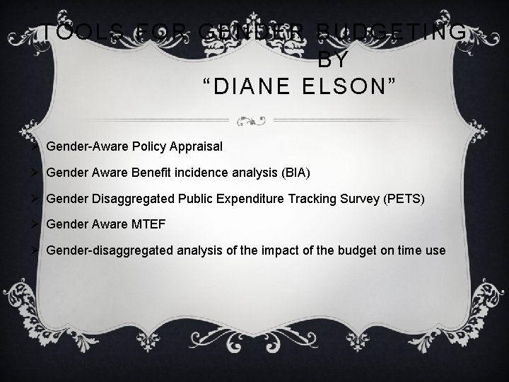 TOOLS FOR GENDER BUDGETING BY “ DIANE ELSON” Ø Gender-Aware Policy Appraisal Ø Gender