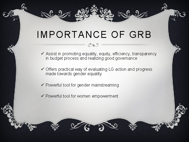 IMPORTANCE OF GRB ü Assist in promoting equality, equity, efficiency, transparency in budget process