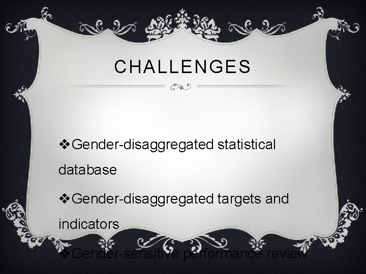 CHALLENGES v. Gender-disaggregated statistical database v. Gender-disaggregated targets and indicators v. Gender-sensitive performance review