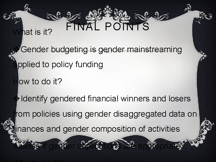 What is it? FINAL POINTS v. Gender budgeting is gender mainstreaming applied to policy