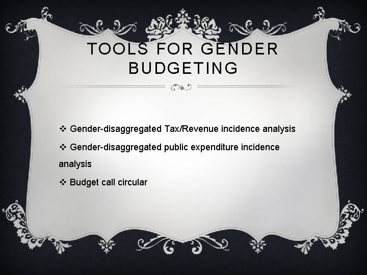 TOOLS FOR GENDER BUDGETING v Gender-disaggregated Tax/Revenue incidence analysis v Gender-disaggregated public expenditure incidence