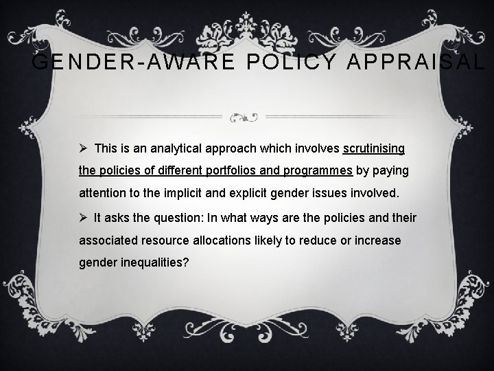 GENDER-AWARE POLICY APPRAISAL Ø This is an analytical approach which involves scrutinising the policies