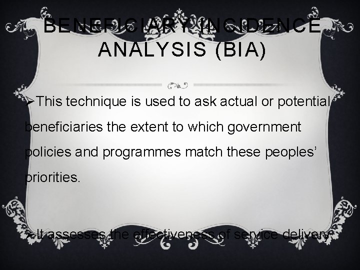 BENEFICIARY INCIDENCE ANALYSIS (BIA) ØThis technique is used to ask actual or potential beneficiaries
