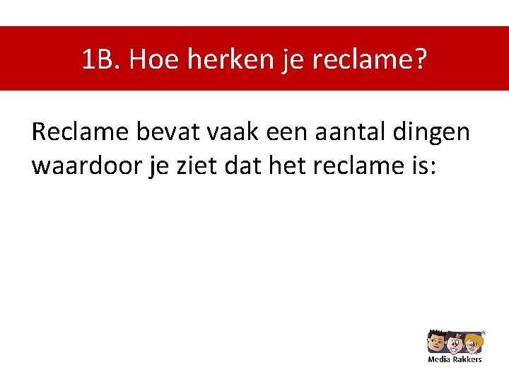 1 B. Hoe herken je reclame? Reclame bevat vaak een aantal dingen waardoor je