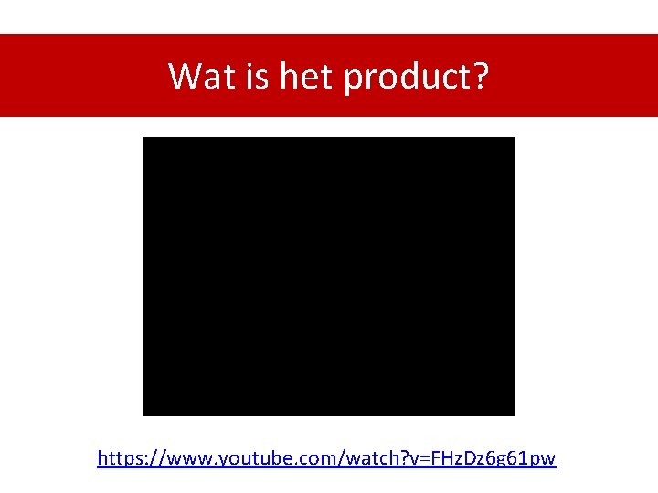 Wat is het product? https: //www. youtube. com/watch? v=FHz. Dz 6 g 61 pw
