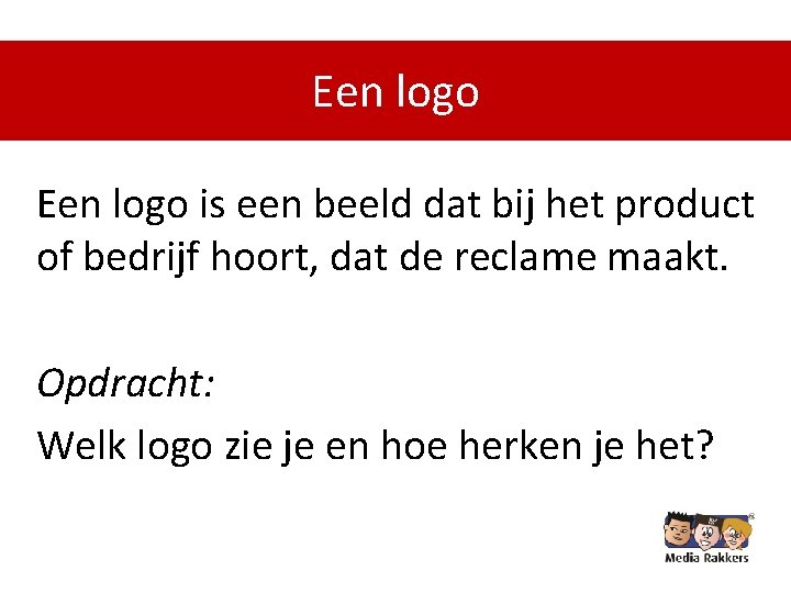 Een logo is een beeld dat bij het product of bedrijf hoort, dat de