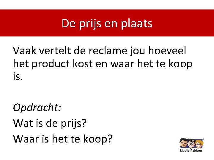 De prijs en plaats Vaak vertelt de reclame jou hoeveel het product kost en