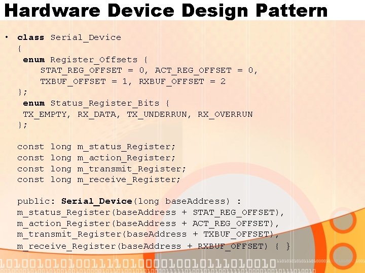 Hardware Device Design Pattern • class Serial_Device { enum Register_Offsets { STAT_REG_OFFSET = 0,