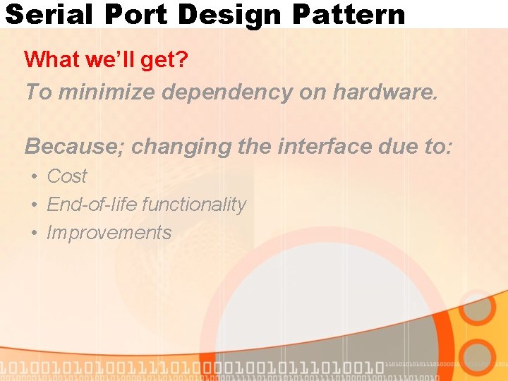 Serial Port Design Pattern What we’ll get? To minimize dependency on hardware. Because; changing
