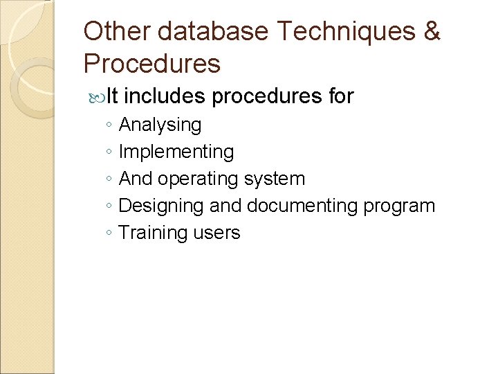 Other database Techniques & Procedures It includes procedures for ◦ Analysing ◦ Implementing ◦