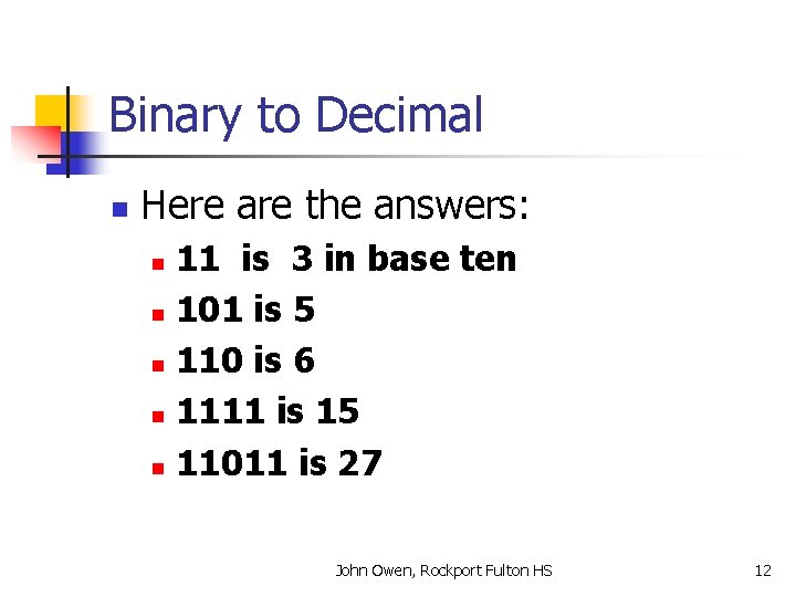 Binary to Decimal n Here are the answers: 11 is 3 in base ten