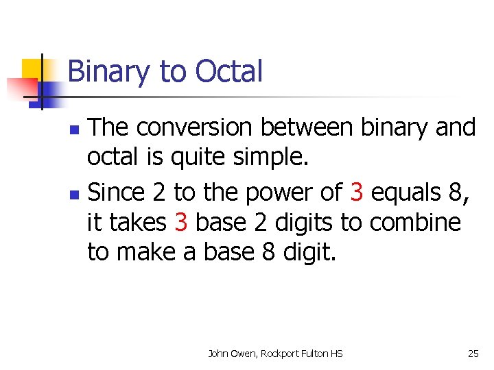 Binary to Octal The conversion between binary and octal is quite simple. n Since