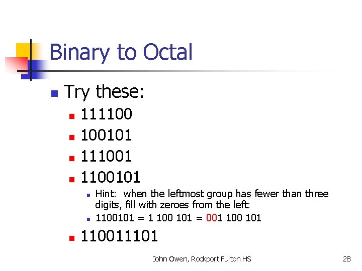 Binary to Octal n Try these: 111100 n 100101 n 111001 n 1100101 n