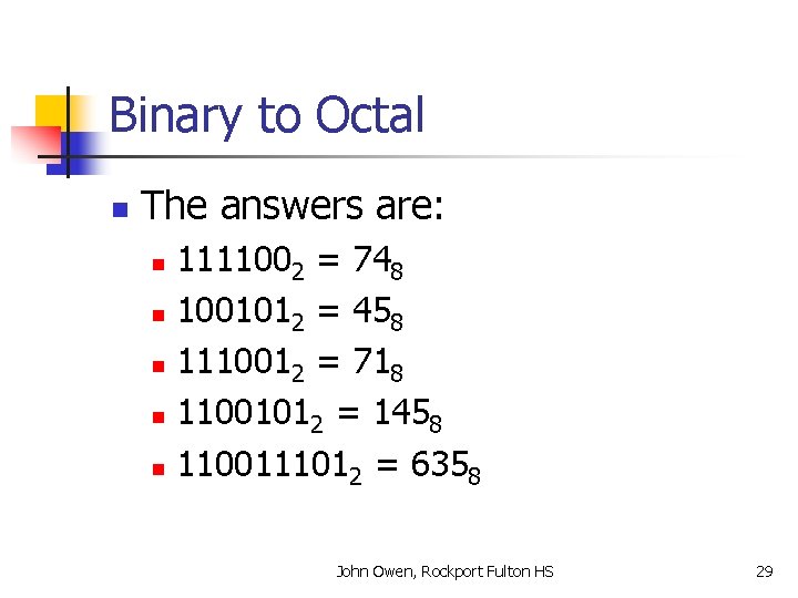 Binary to Octal n The answers are: 1111002 = 748 n 1001012 = 458