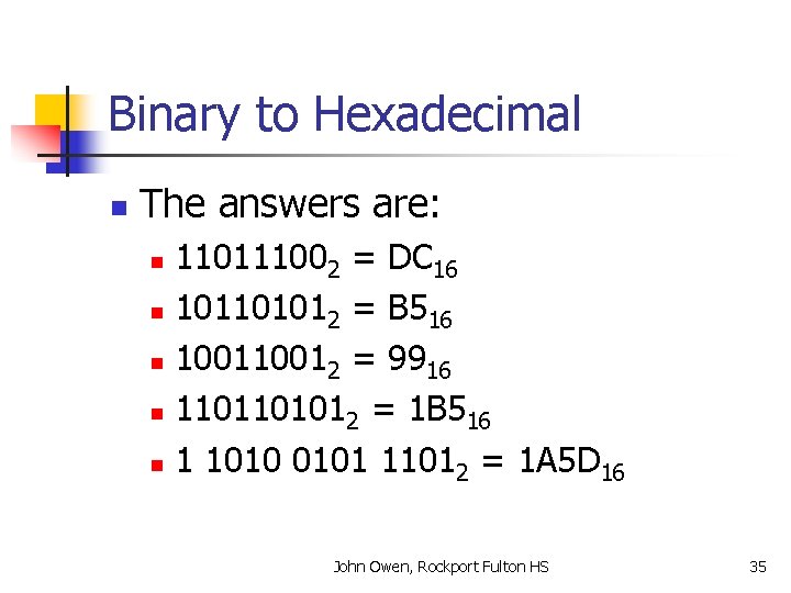 Binary to Hexadecimal n The answers are: 110111002 = DC 16 n 101101012 =
