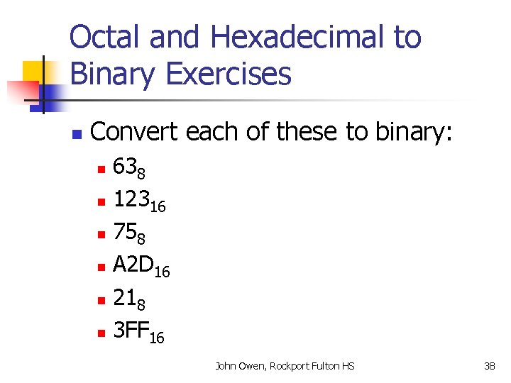 Octal and Hexadecimal to Binary Exercises n Convert each of these to binary: 638