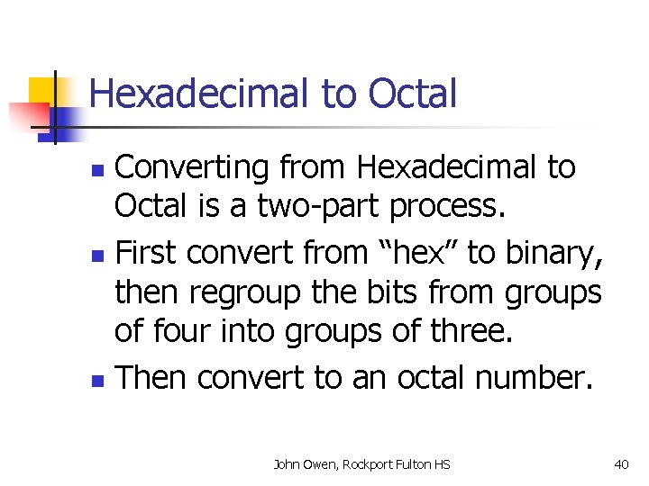 Hexadecimal to Octal Converting from Hexadecimal to Octal is a two-part process. n First