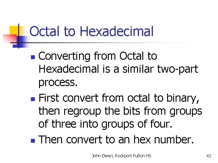 Octal to Hexadecimal Converting from Octal to Hexadecimal is a similar two-part process. n