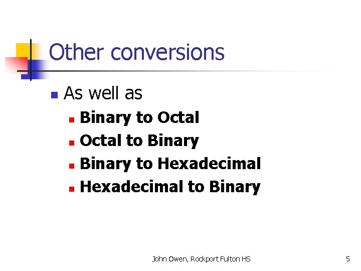 Other conversions n As well as Binary to Octal n Octal to Binary n